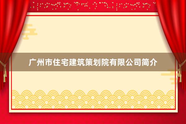 广州市住宅建筑策划院有限公司简介
